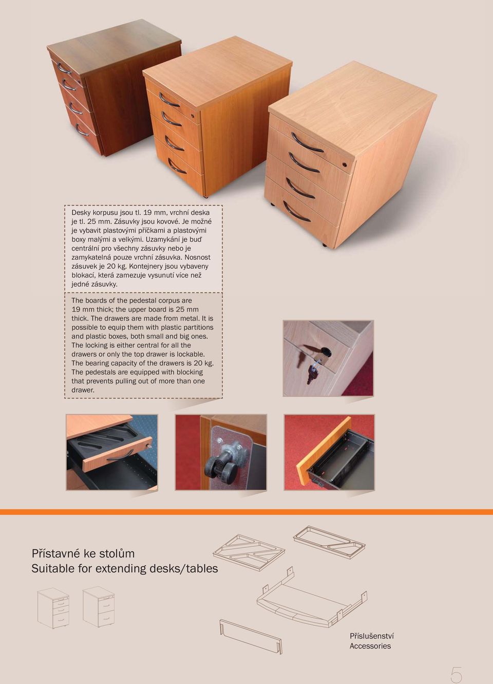 The boards of the pedestal corpus are 19 mm thick; the upper board is 25 mm thick. The drawers are made from metal.