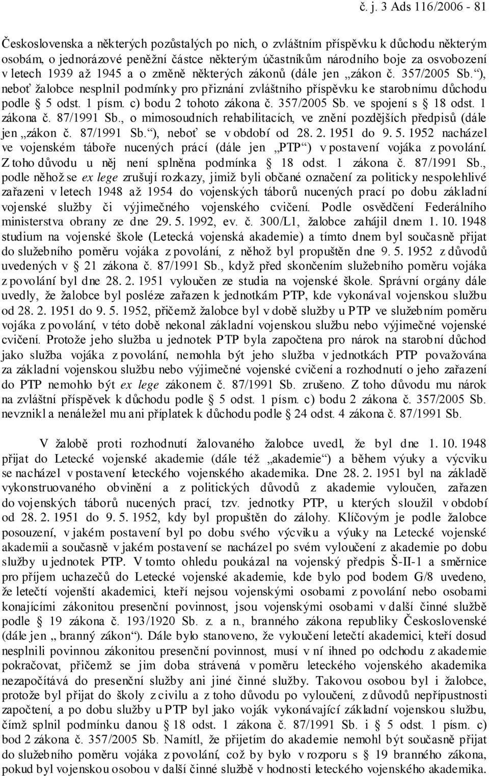 c) bodu 2 tohoto zákona č. 357/2005 Sb. ve spojení s 18 odst. 1 zákona č. 87/1991 Sb., o mimosoudních rehabilitacích, ve znění pozdějších předpisů (dále jen zákon č. 87/1991 Sb. ), neboť se v období od 28.