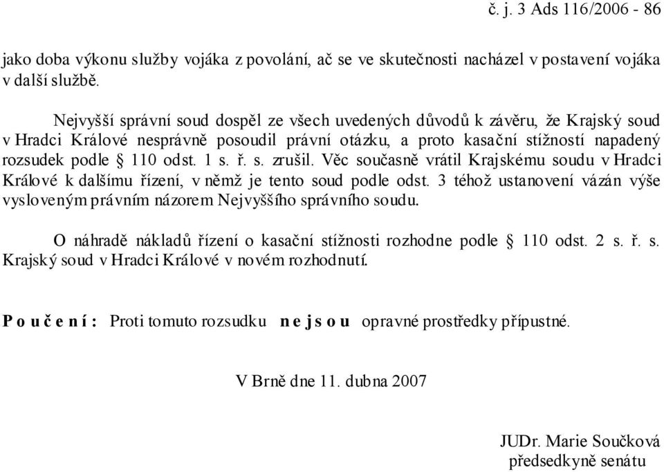 s. zrušil. Věc současně vrátil Krajskému soudu v Hradci Králové k dalšímu řízení, v němž je tento soud podle odst. 3 téhož ustanovení vázán výše vysloveným právním názorem Nejvyššího správního soudu.