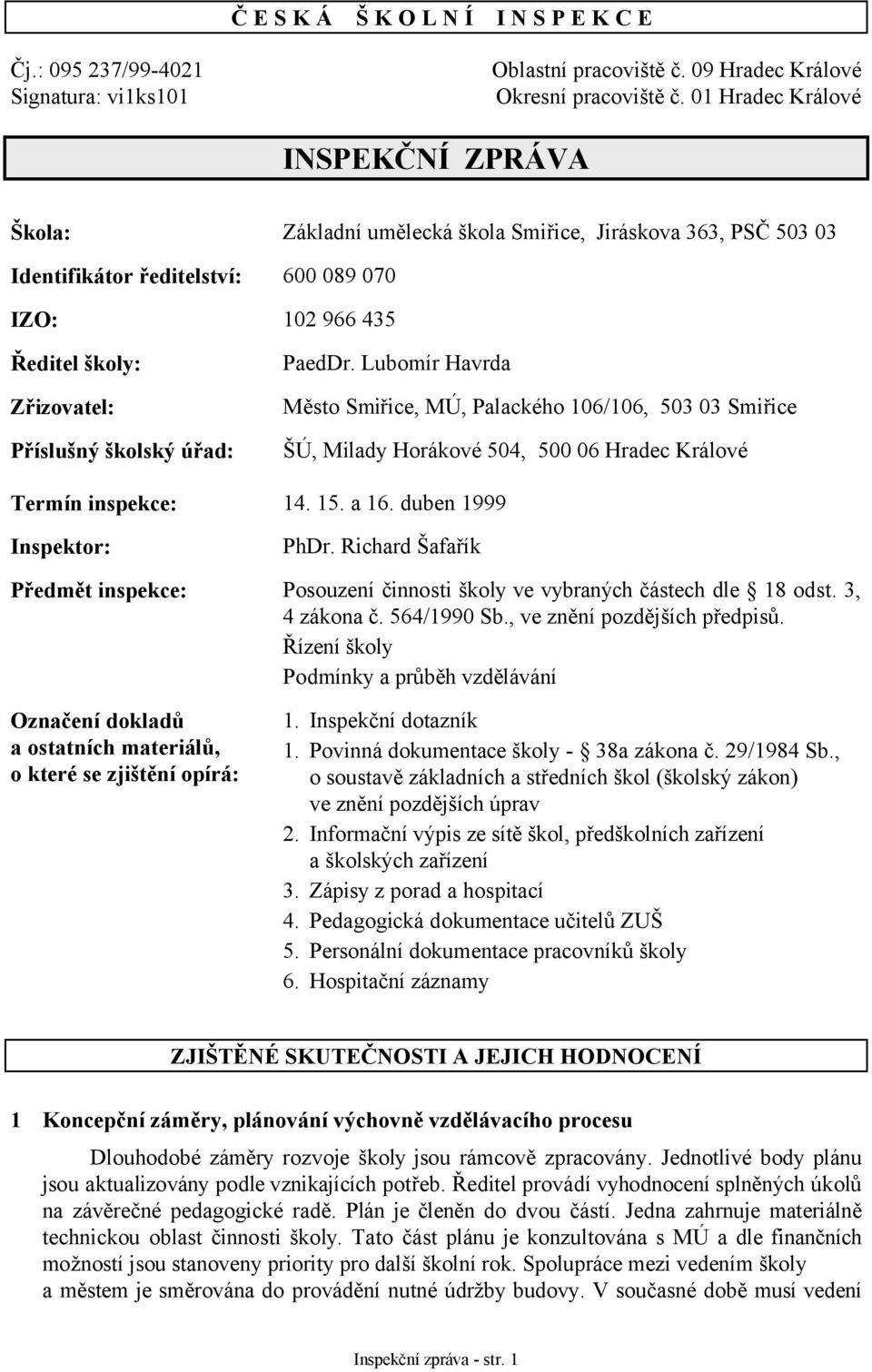 školský úřad: PaedDr. Lubomír Havrda Město Smiřice, MÚ, Palackého 106/106, 503 03 Smiřice ŠÚ, Milady Horákové 504, 500 06 Hradec Králové Termín inspekce: 14. 15. a 16. duben 1999 Inspektor: PhDr.