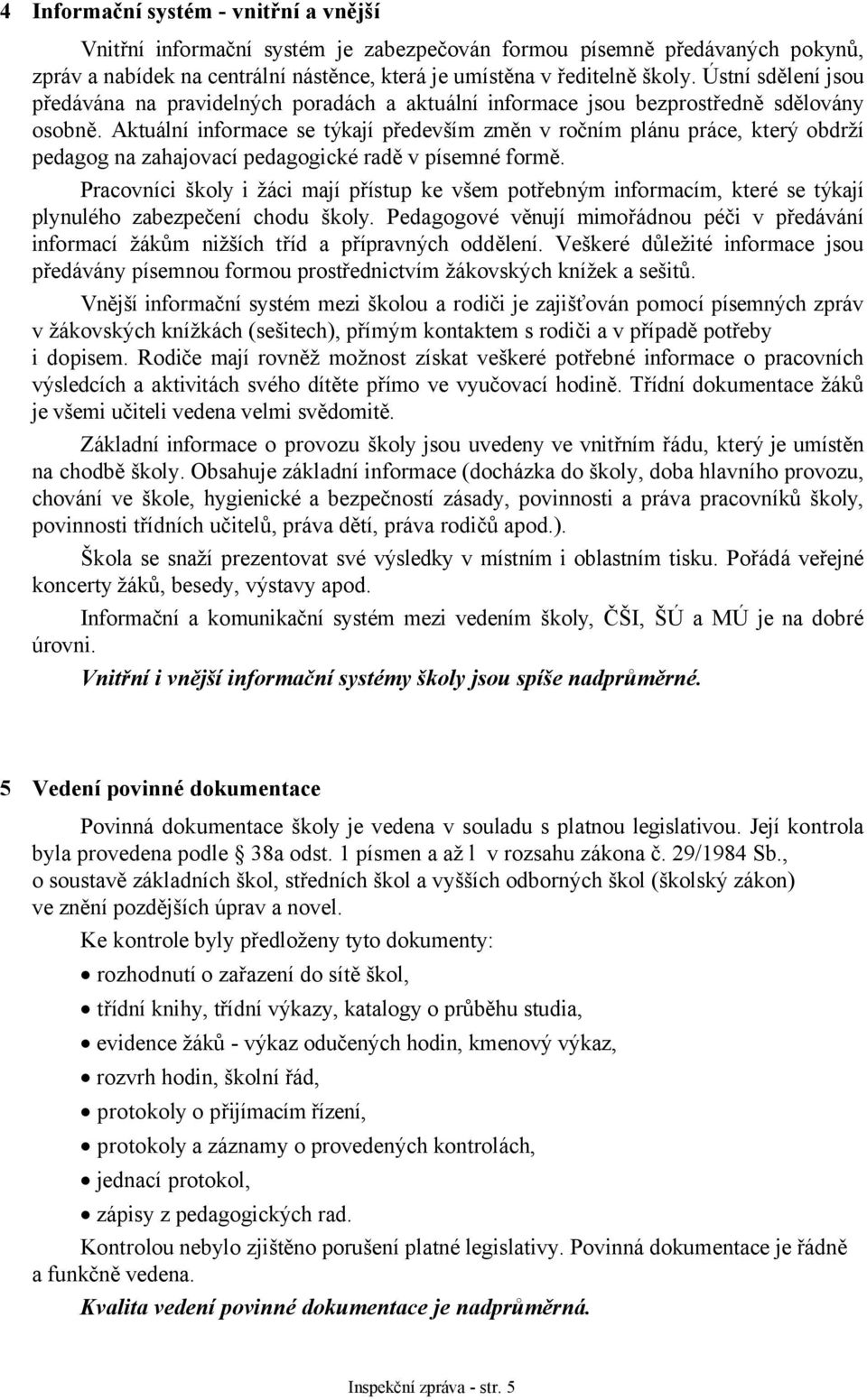 Aktuální informace se týkají především změn v ročním plánu práce, který obdrží pedagog na zahajovací pedagogické radě v písemné formě.