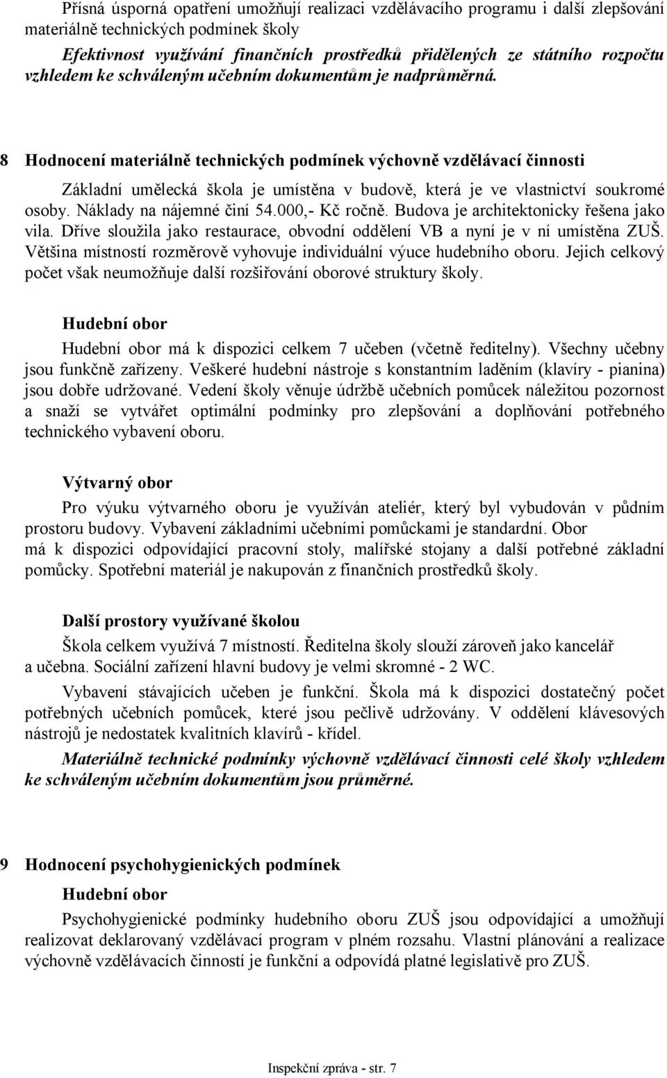 8 Hodnocení materiálně technických podmínek výchovně vzdělávací činnosti Základní umělecká škola je umístěna v budově, která je ve vlastnictví soukromé osoby. Náklady na nájemné činí 54.