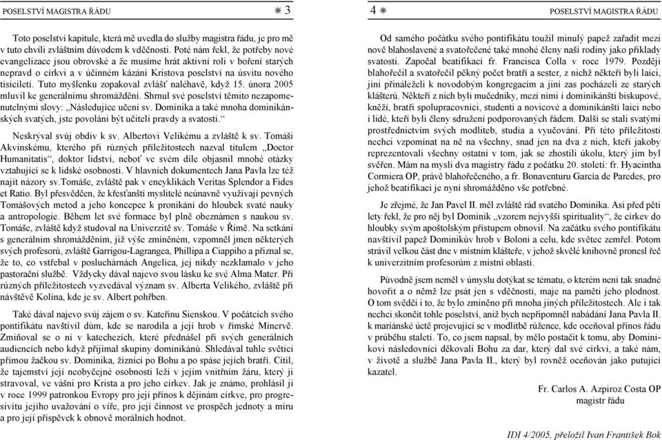 Tuto myšlenku zopakoval zvlášť naléhavě, když 15. února 2005 mluvil ke generálnímu shromáždění. Shrnul své poselství těmito nezapomenutelnými slovy: Následujíce učení sv.