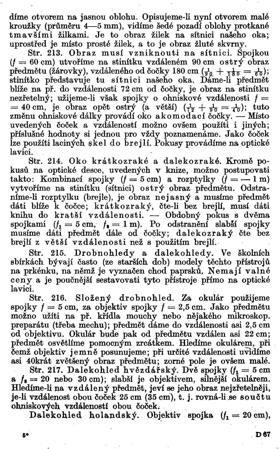 Spojkou (/ =- 60 cm) utvoříme na stínítku vzdáleném 90 cm ostrý obraz předmětu (žárovky), vzdáleného od čočky 180 cm (-^ -f- y^r = -^-); stínítko představuje tu sítnici našeho oka.