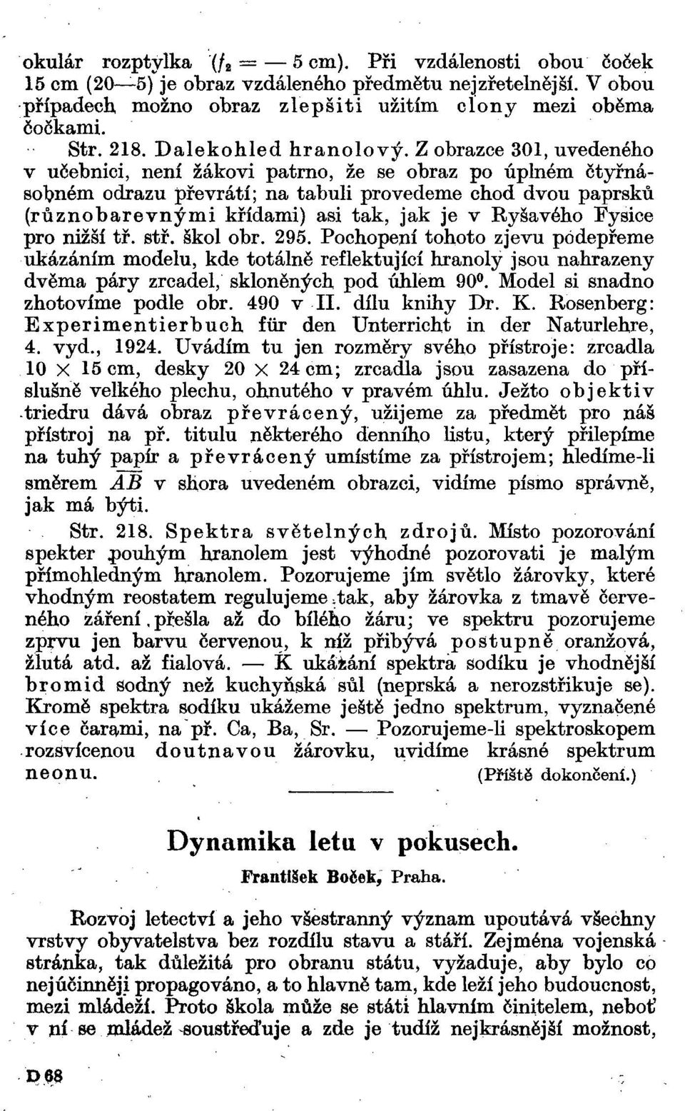 Z obrazce 301, uvedeného v učebnici, není žákovi patrno, že se obraz po úplném čtyřnásobném odrazu převrátí; na tabuli provedeme chod dvou paprsků (různobarevnými křídami) asi tak, jak je v Ryšavého