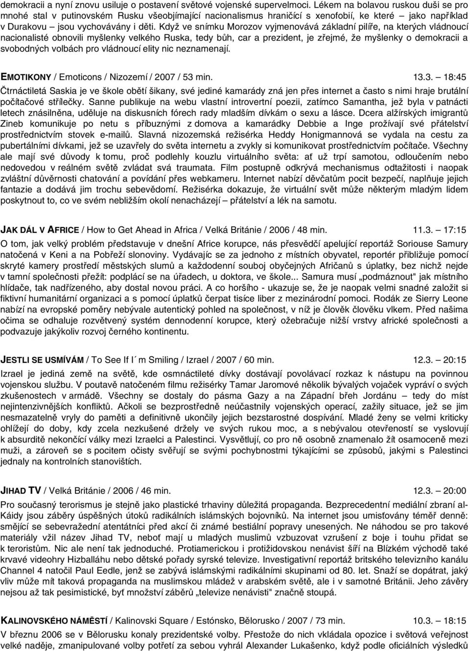 Když ve snímku Morozov vyjmenovává základní pilíře, na kterých vládnoucí nacionalisté obnovili myšlenky velkého Ruska, tedy bůh, car a prezident, je zřejmé, že myšlenky o demokracii a svobodných