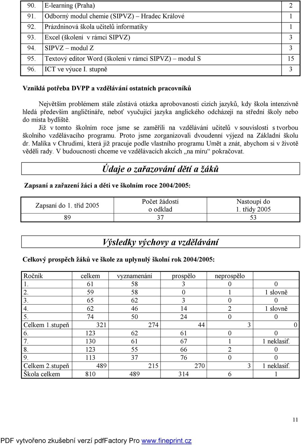 stupně 3 Vzniklá potřeba DVPP a vzdělávání ostatních pracovníků Největším problémem stále zůstává otázka aprobovanosti cizích jazyků, kdy škola intenzivně hledá především angličtináře, neboť