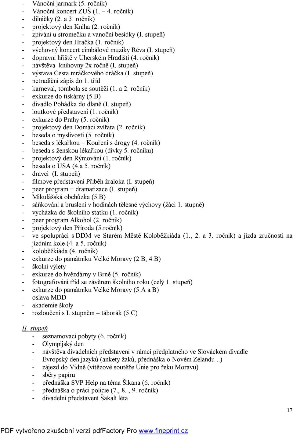 stupeň) - výstava Cesta mráčkového dráčka (I. stupeň) - netradiční zápis do 1. tříd - karneval, tombola se soutěží (1. a 2. ročník) - exkurze do tiskárny (5.B) - divadlo Pohádka do dlaně (I.