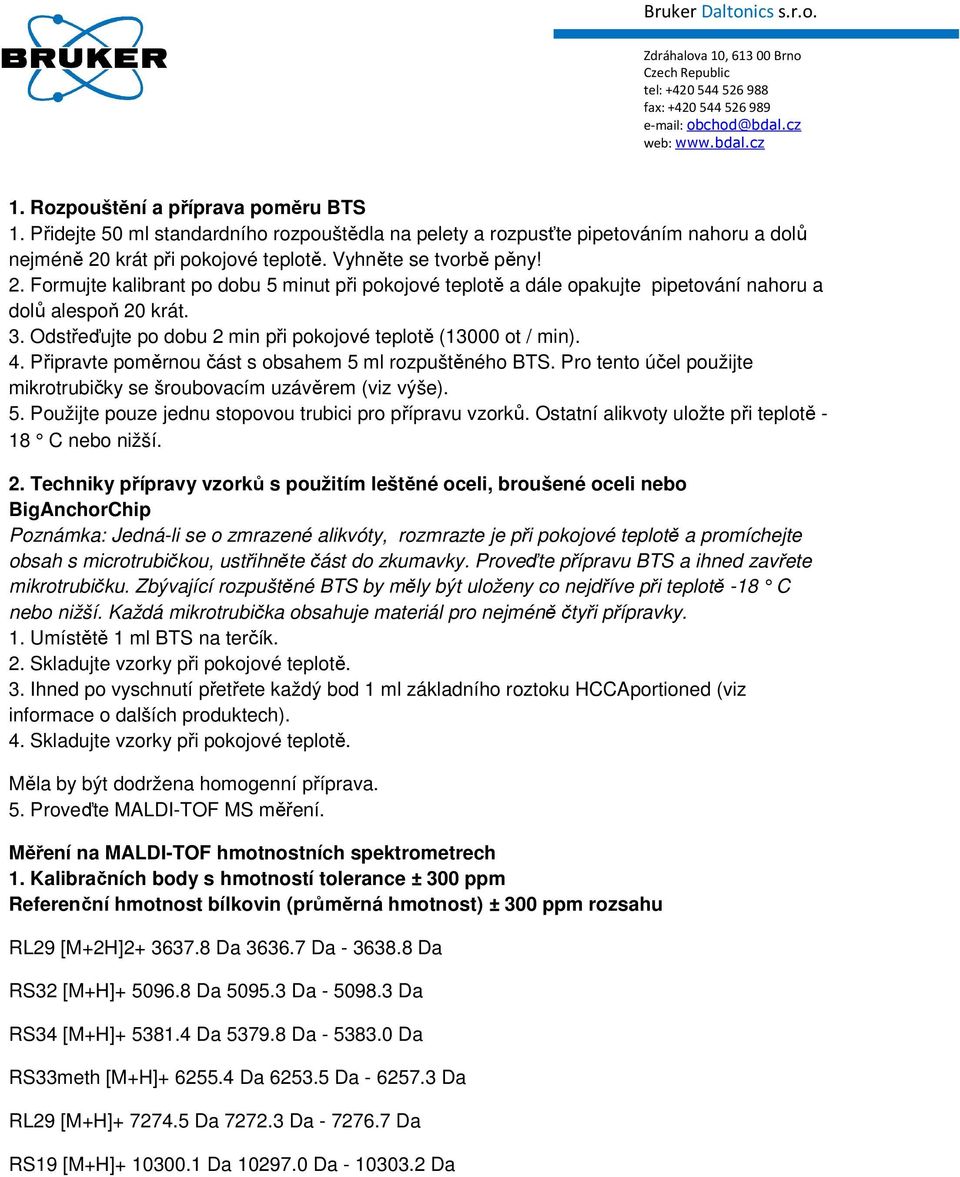 Odstřeďujte po dobu 2 min při pokojové teplotě (13000 ot / min). 4. Připravte poměrnou část s obsahem 5 ml rozpuštěného BTS. Pro tento účel použijte mikrotrubičky se šroubovacím uzávěrem (viz výše).