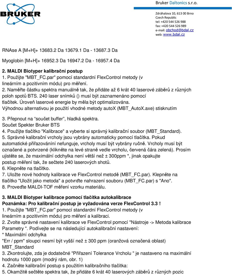 240 laser snímků () musí být zaznamenáno pomocí tlačítek. Úroveň laserové energie by měla být optimalizována. Výhodnou alternativou je použití vhodné metody autox (MBT_AutoX.axe) stisknutím 3.