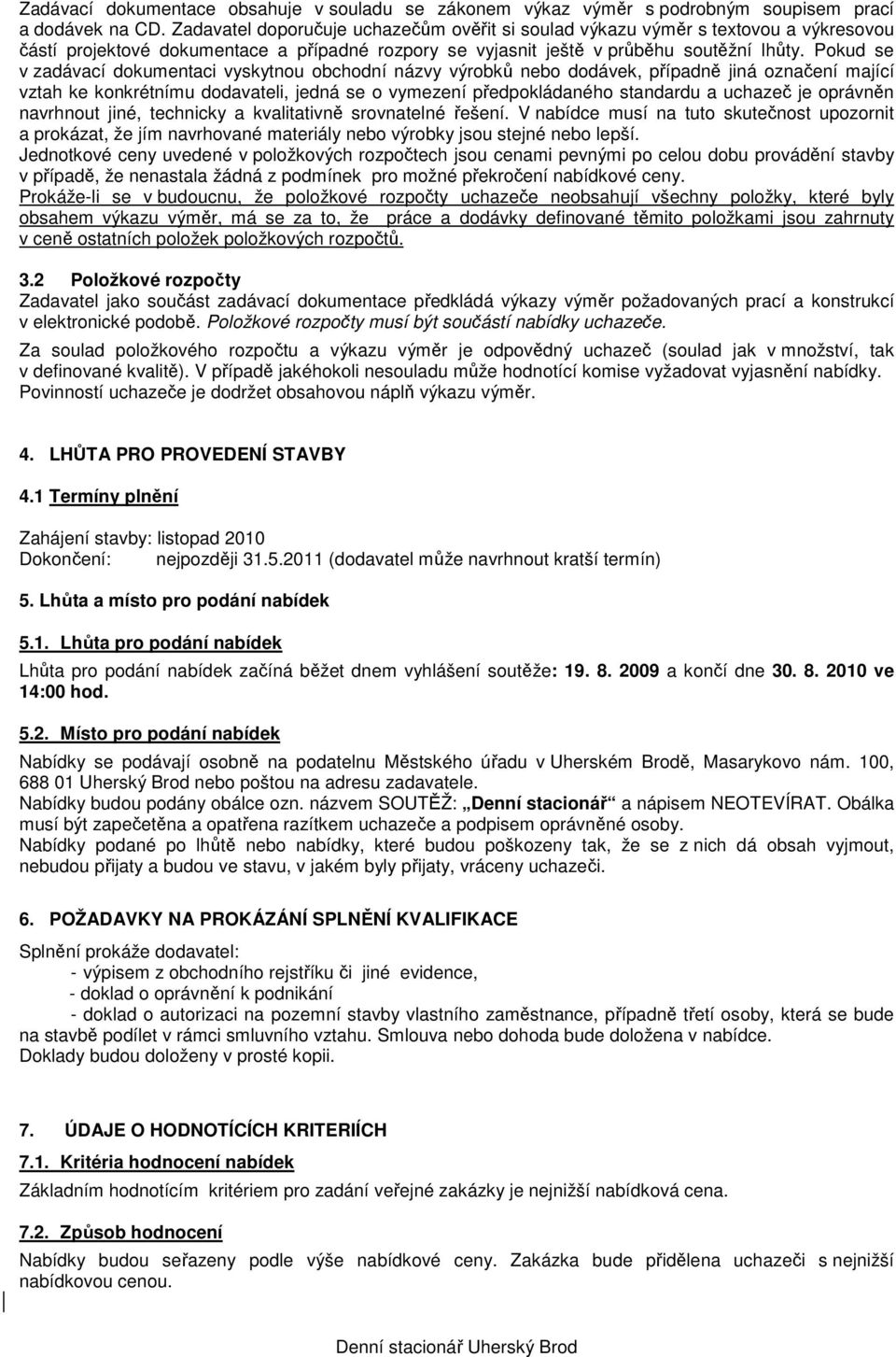 Pokud se v zadávací dokumentaci vyskytnou obchodní názvy výrobků nebo dodávek, případně jiná označení mající vztah ke konkrétnímu dodavateli, jedná se o vymezení předpokládaného standardu a uchazeč