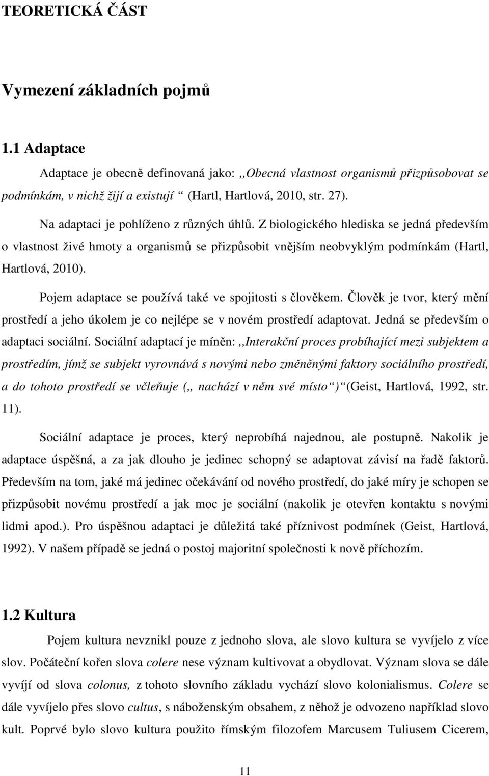 Pojem adaptace se používá také ve spojitosti s člověkem. Člověk je tvor, který mění prostředí a jeho úkolem je co nejlépe se v novém prostředí adaptovat. Jedná se především o adaptaci sociální.