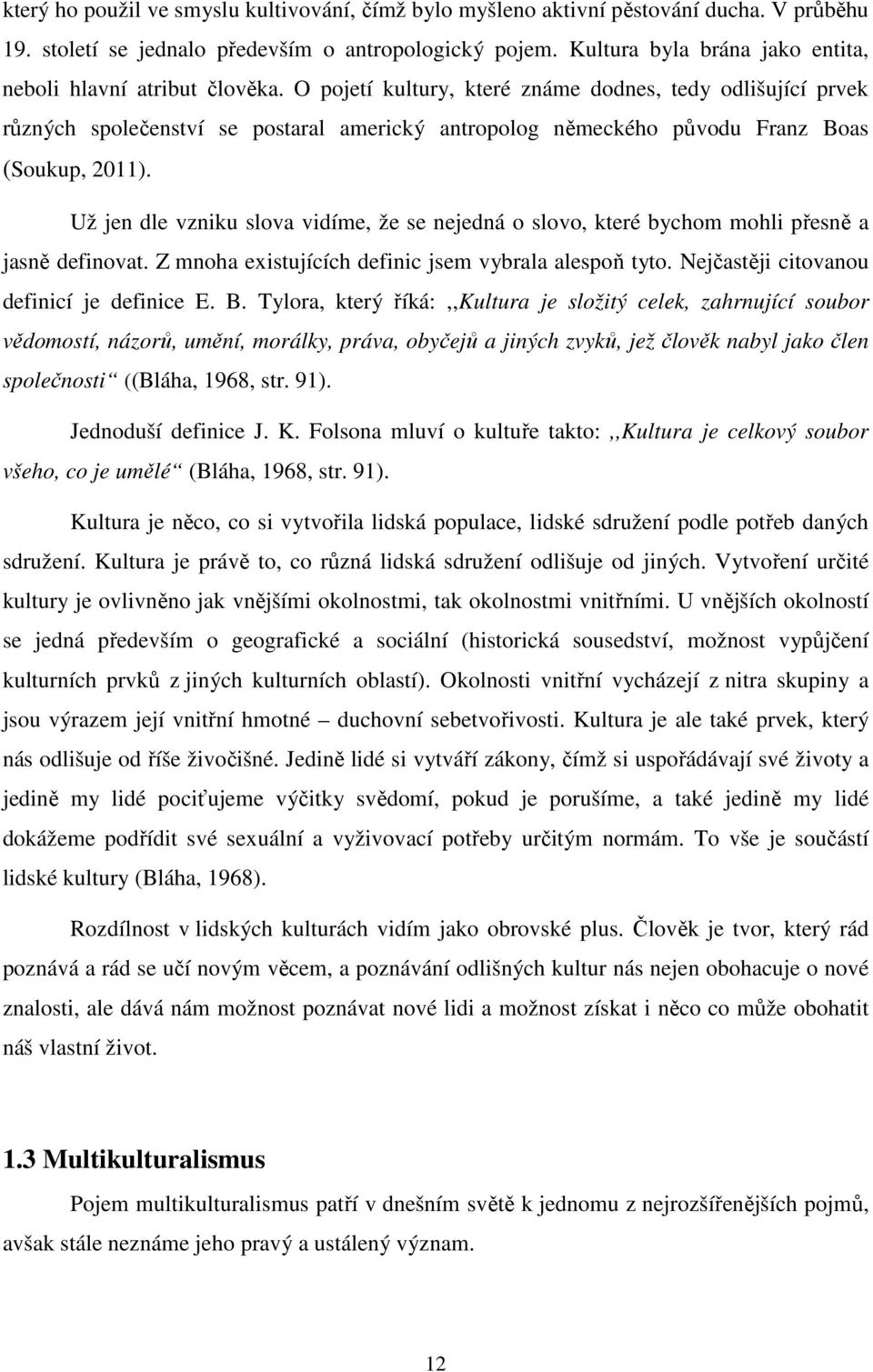 O pojetí kultury, které známe dodnes, tedy odlišující prvek různých společenství se postaral americký antropolog německého původu Franz Boas (Soukup, 2011).