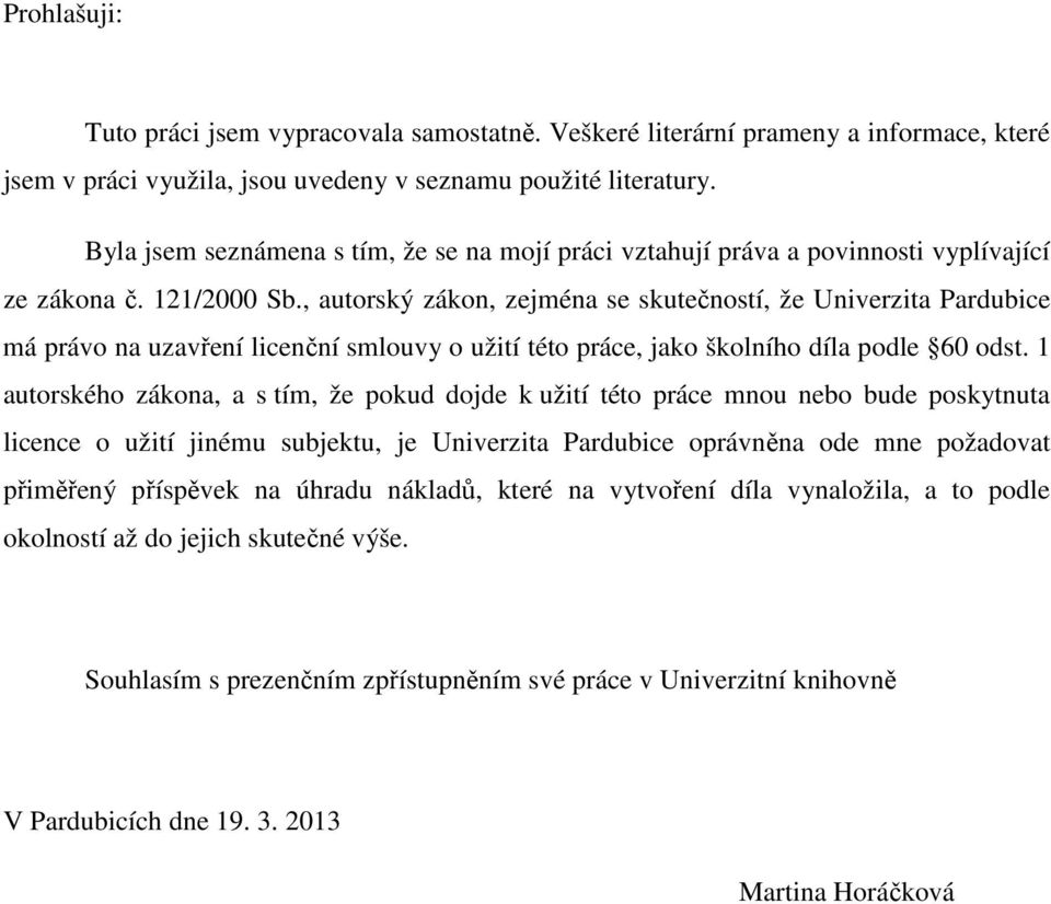, autorský zákon, zejména se skutečností, že Univerzita Pardubice má právo na uzavření licenční smlouvy o užití této práce, jako školního díla podle 60 odst.