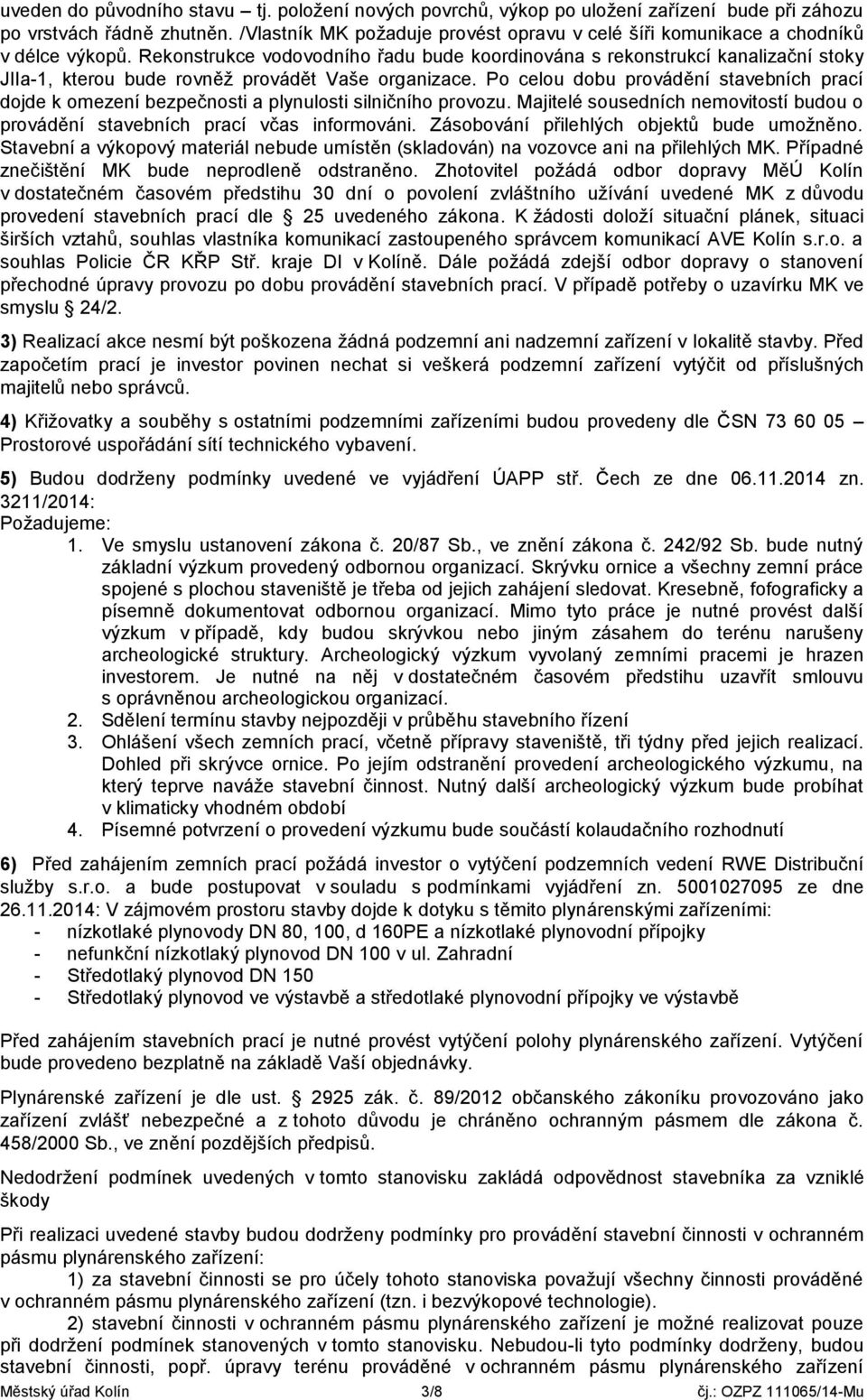 Rekonstrukce vodovodního řadu bude koordinována s rekonstrukcí kanalizační stoky JIIa-1, kterou bude rovněž provádět Vaše organizace.