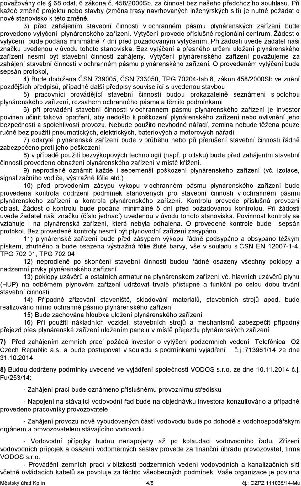 3) před zahájením stavební činnosti v ochranném pásmu plynárenských zařízení bude provedeno vytyčení plynárenského zařízení. Vytyčení provede příslušné regionální centrum.