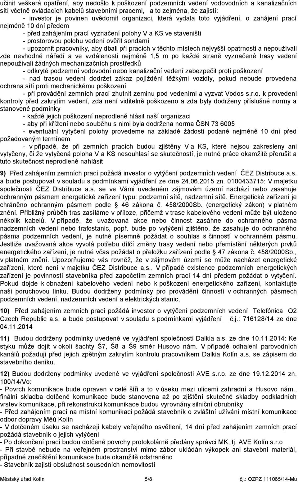 upozornit pracovníky, aby dbali při pracích v těchto místech nejvyšší opatrnosti a nepoužívali zde nevhodné nářadí a ve vzdálenosti nejméně 1,5 m po každé straně vyznačené trasy vedení nepoužívali