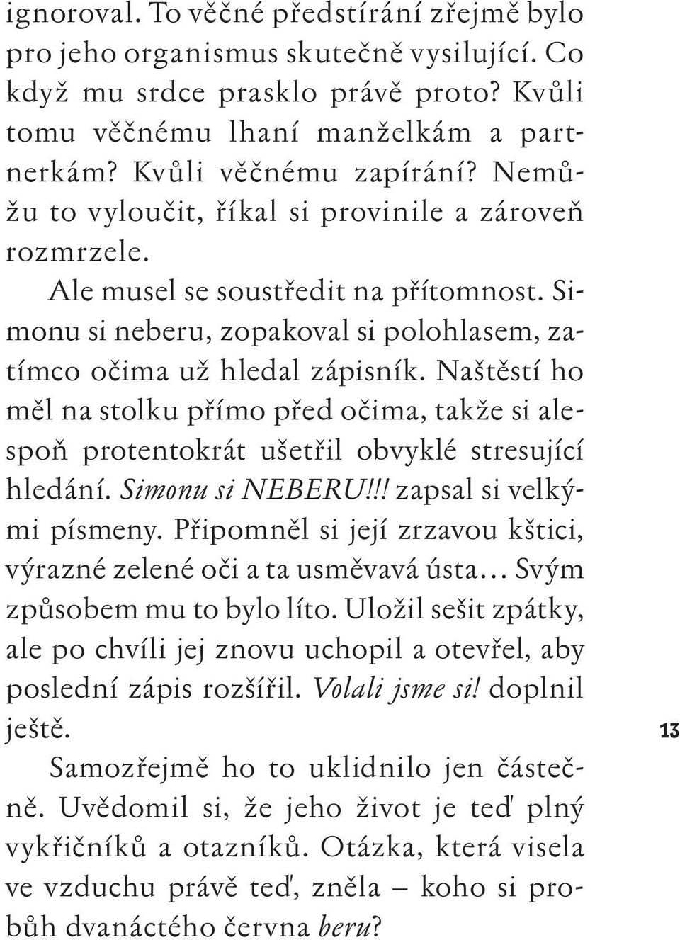 Naštěstí ho měl na stolku přímo před očima, takže si alespoň protentokrát ušetřil obvyklé stresující hledání. Simonu si NEBERU!!! zapsal si velkými písmeny.