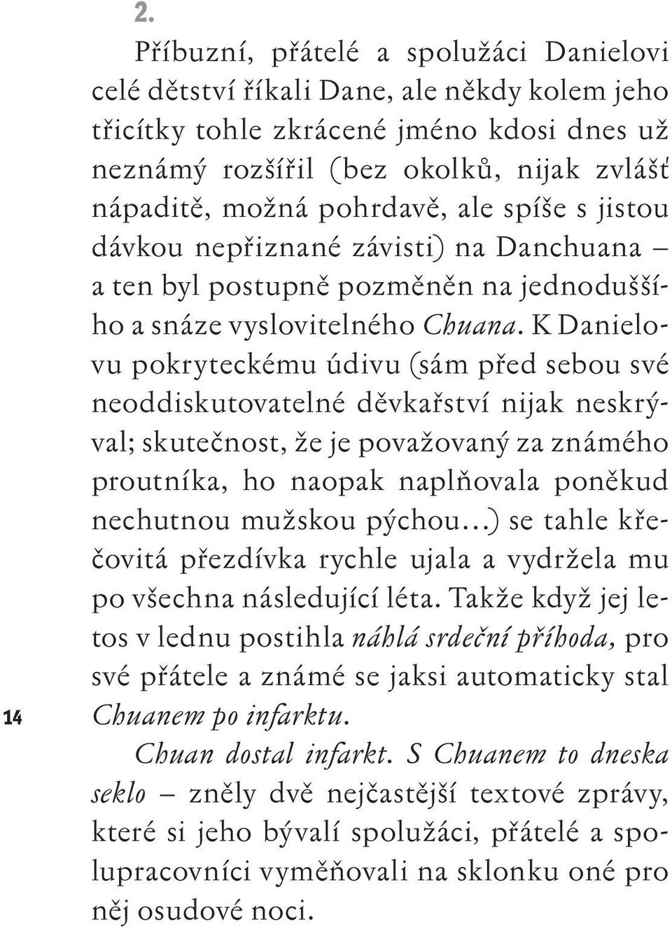 K Danielovu pokryteckému údivu (sám před sebou své neoddiskutovatelné děvkařství nijak neskrýval; skutečnost, že je považovaný za známého proutníka, ho naopak naplňovala poněkud nechutnou mužskou