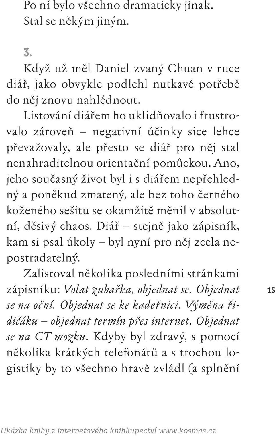 Ano, jeho současný život byl i s diářem nepřehledný a poněkud zmatený, ale bez toho černého koženého sešitu se okamžitě měnil v absolutní, děsivý chaos.