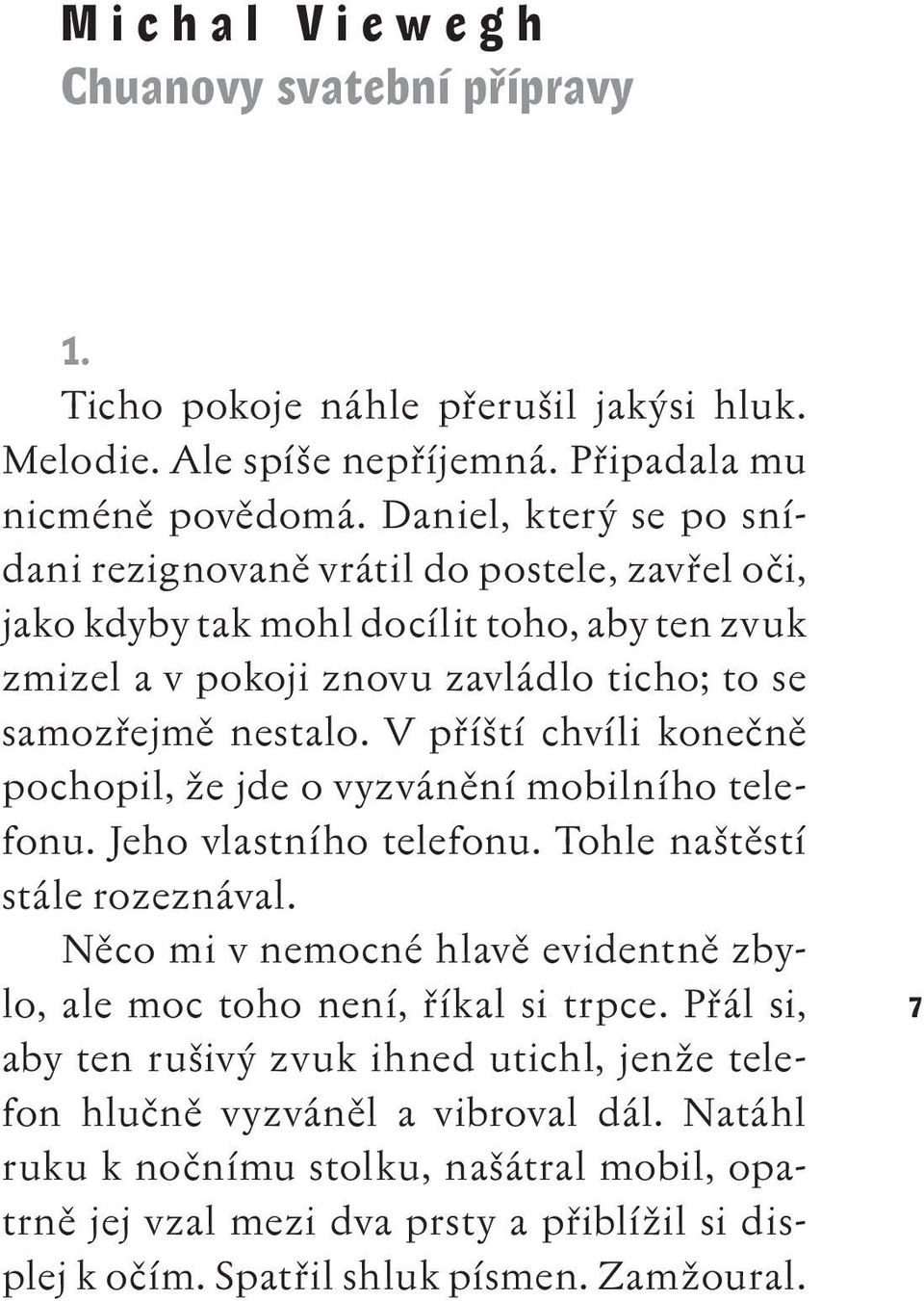 V příští chvíli konečně pochopil, že jde o vyzvánění mobilního telefonu. Jeho vlastního telefonu. Tohle naštěstí stále rozeznával.