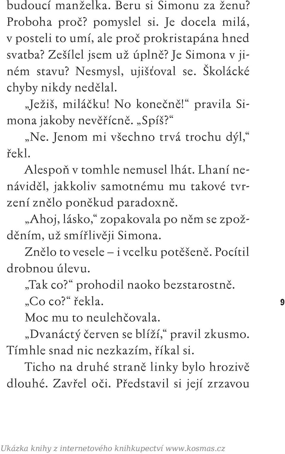 Lhaní nenáviděl, jakkoliv samotnému mu takové tvrzení znělo poněkud paradoxně. Ahoj, lásko, zopakovala po něm se zpožděním, už smířlivěji Simona. Znělo to vesele i vcelku potěšeně.