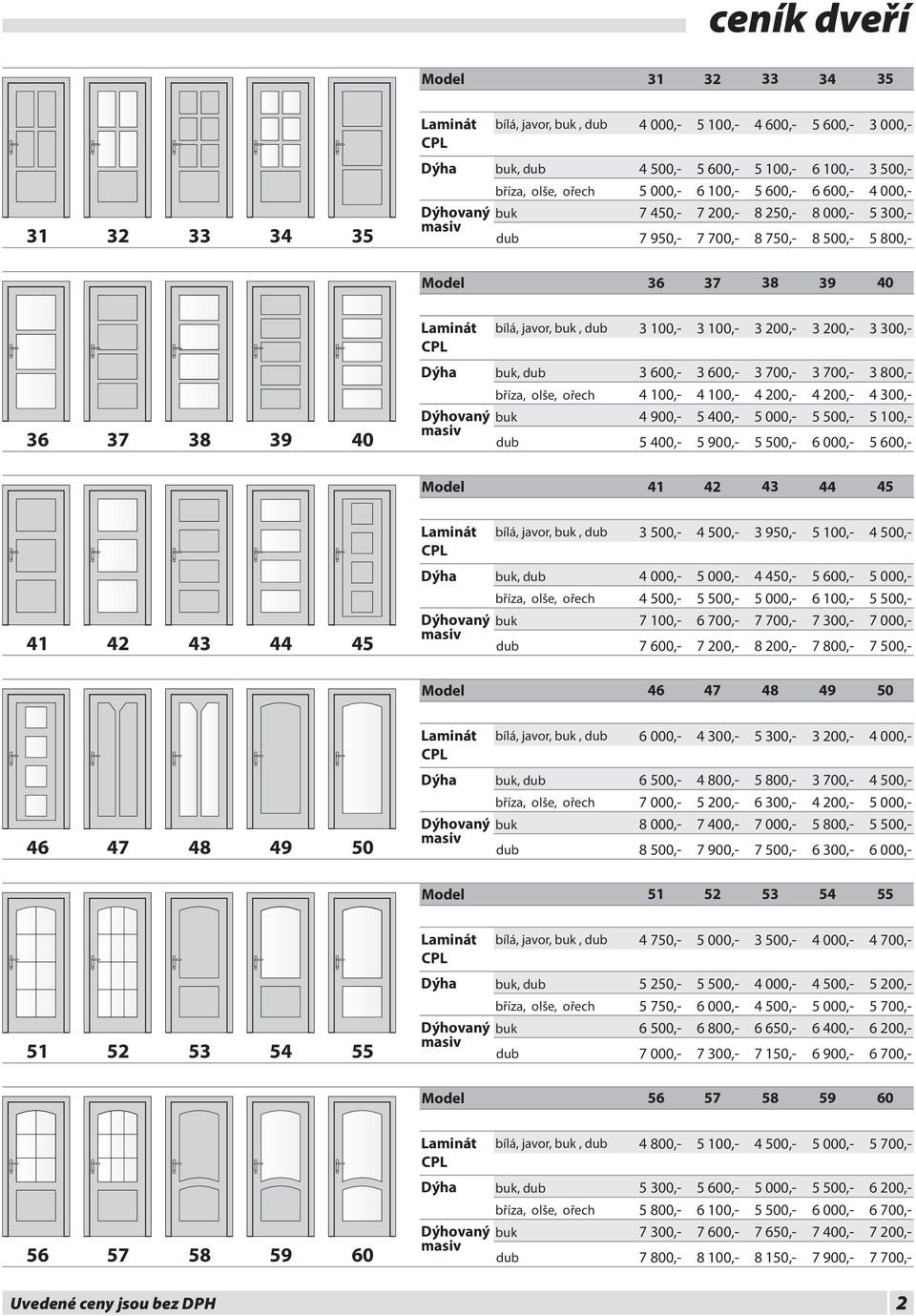 000,- 500,- 4 100,- Model 41 4 43 44 45 bílá, javor,, 3 500,- 3 950,-, 4 450,- 41 4 43 44 45 7 800,- Model 46 47 48 49 50 bílá, javor,, 4 300,- 3 00,-, 4 800,- 3 700,- 46 47 48 49 50 8 000,- 5 00,- 7
