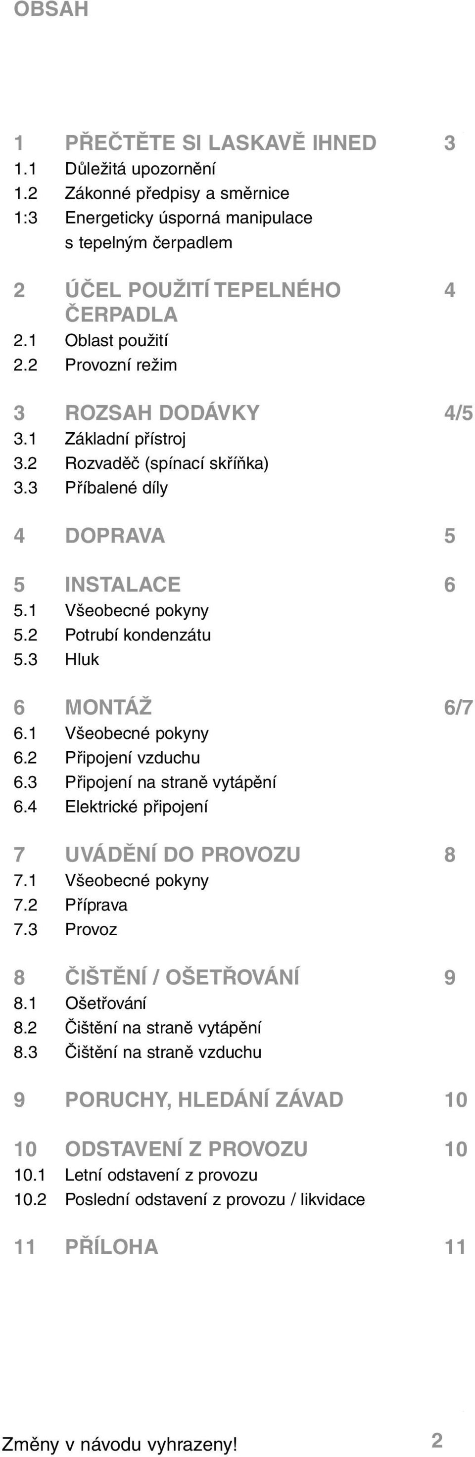 1 Všeobecné pokyny 6.2 Připojení vzduchu 6. Připojení na straně vytápění 6. Elektrické připojení 7 UVÁDĚNÍ DO PROVOZU 8 7.1 Všeobecné pokyny 7.2 Příprava 7. Provoz 8 ČIŠTĚNÍ / OŠETŘOVÁNÍ 9 8.