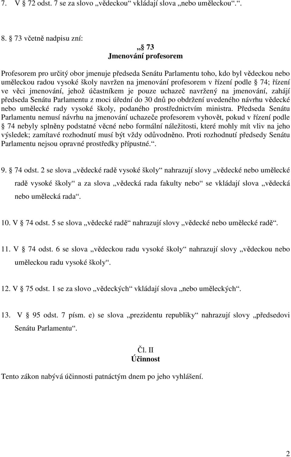 řízení podle 74; řízení ve věci jmenování, jehož účastníkem je pouze uchazeč navržený na jmenování, zahájí předseda Senátu Parlamentu z moci úřední do 30 dnů po obdržení uvedeného návrhu vědecké nebo