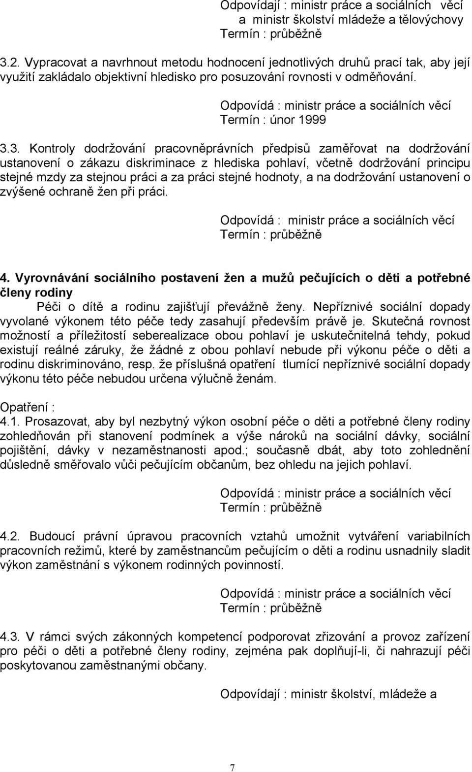 3. Kontroly dodržování pracovněprávních předpisů zaměřovat na dodržování ustanovení o zákazu diskriminace z hlediska pohlaví, včetně dodržování principu stejné mzdy za stejnou práci a za práci stejné