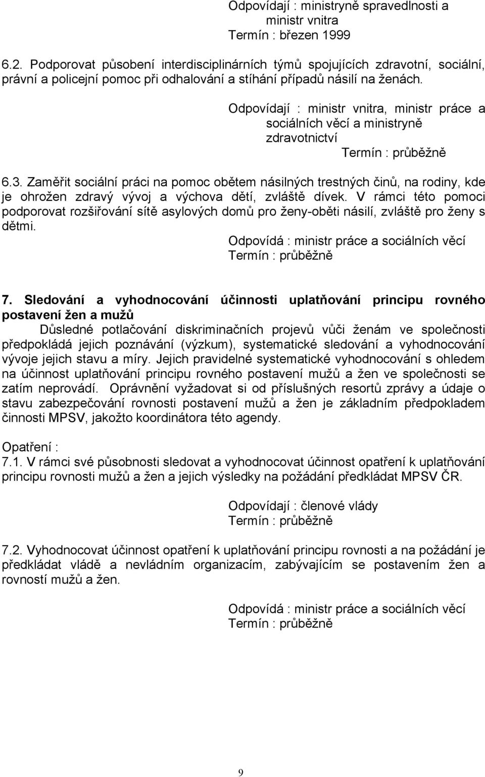 Odpovídají : ministr vnitra, ministr práce a sociálních věcí a ministryně zdravotnictví 6.3.