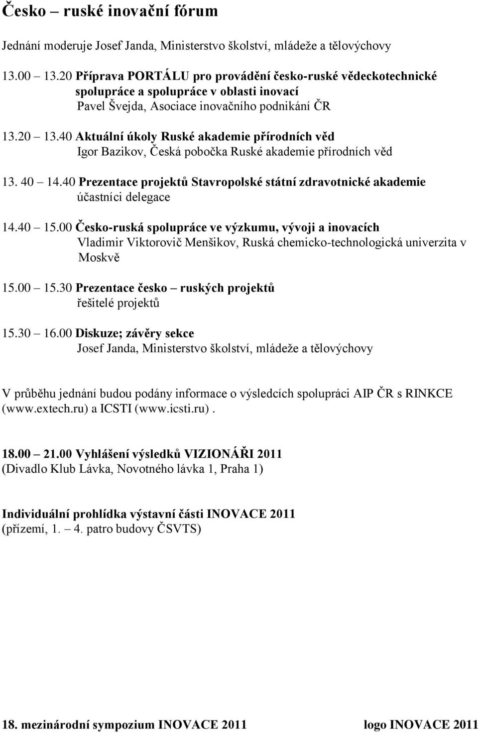 40 Aktuální úkoly Ruské akademie přírodních věd Igor Bazikov, Česká pobočka Ruské akademie přírodních věd 13. 40 14.