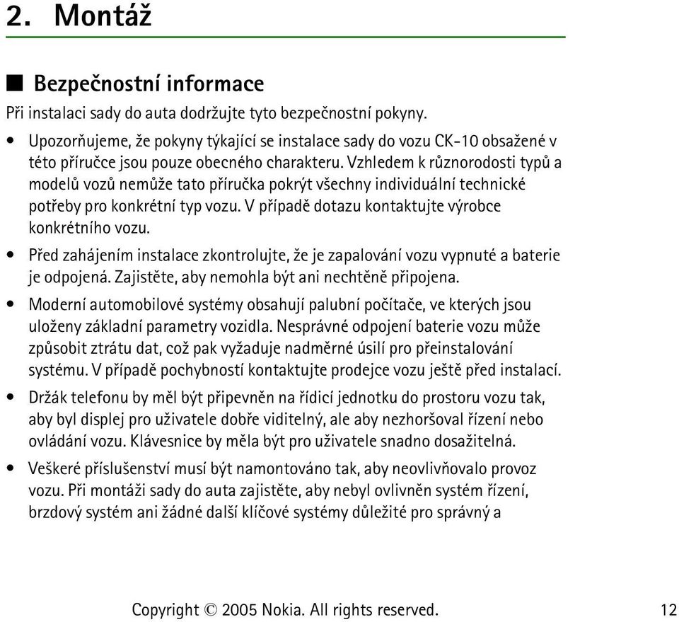 Vzhledem k rùznorodosti typù a modelù vozù nemù¾e tato pøíruèka pokrýt v¹echny individuální technické potøeby pro konkrétní typ vozu. V pøípadì dotazu kontaktujte výrobce konkrétního vozu.