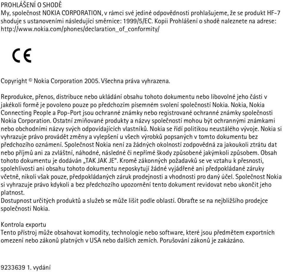 Reprodukce, pøenos, distribuce nebo ukládání obsahu tohoto dokumentu nebo libovolné jeho èásti v jakékoli formì je povoleno pouze po pøedchozím písemném svolení spoleèností Nokia.