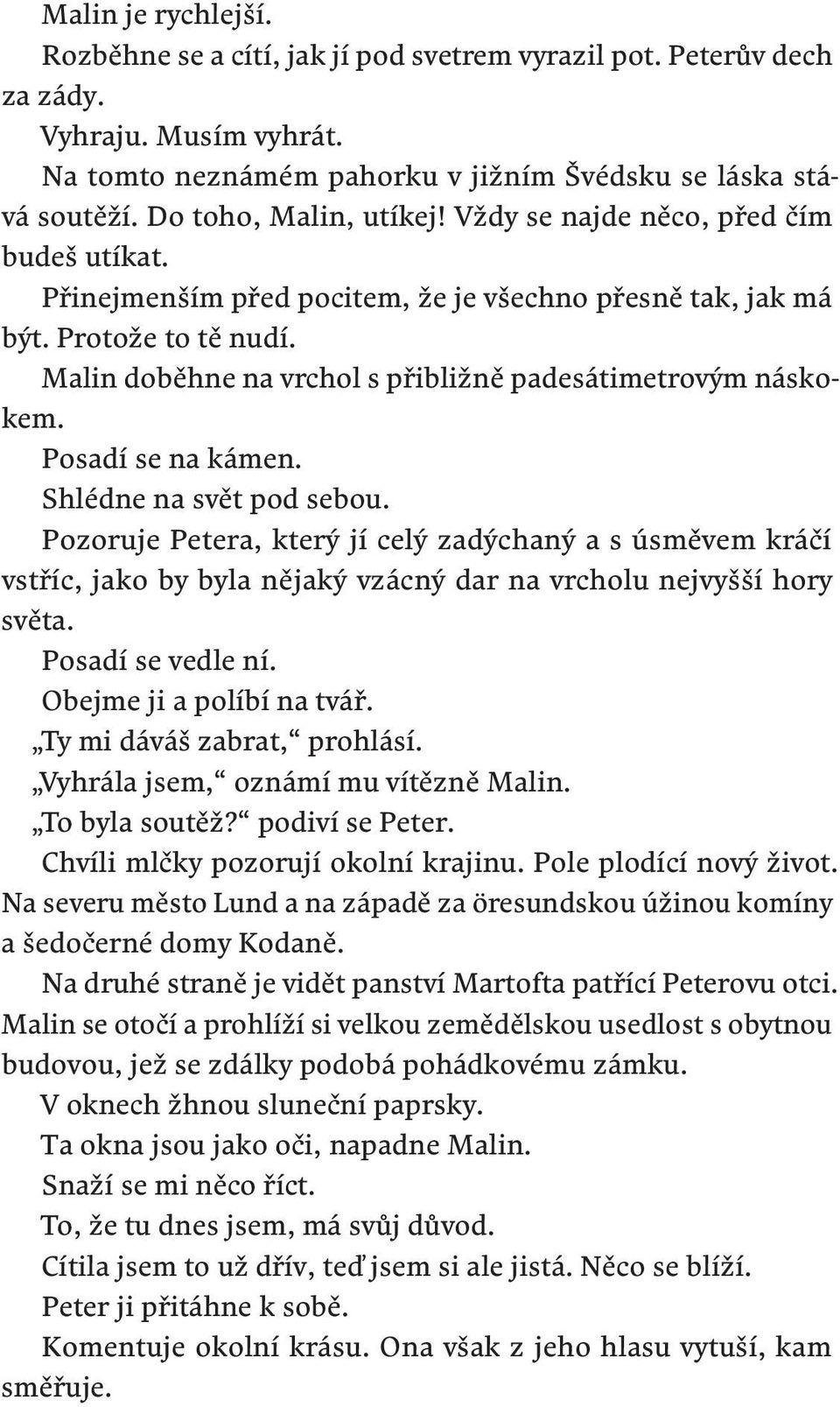 Malin doběhne na vrchol s přibližně padesátimetrovým náskokem. Posadí se na kámen. Shlédne na svět pod sebou.