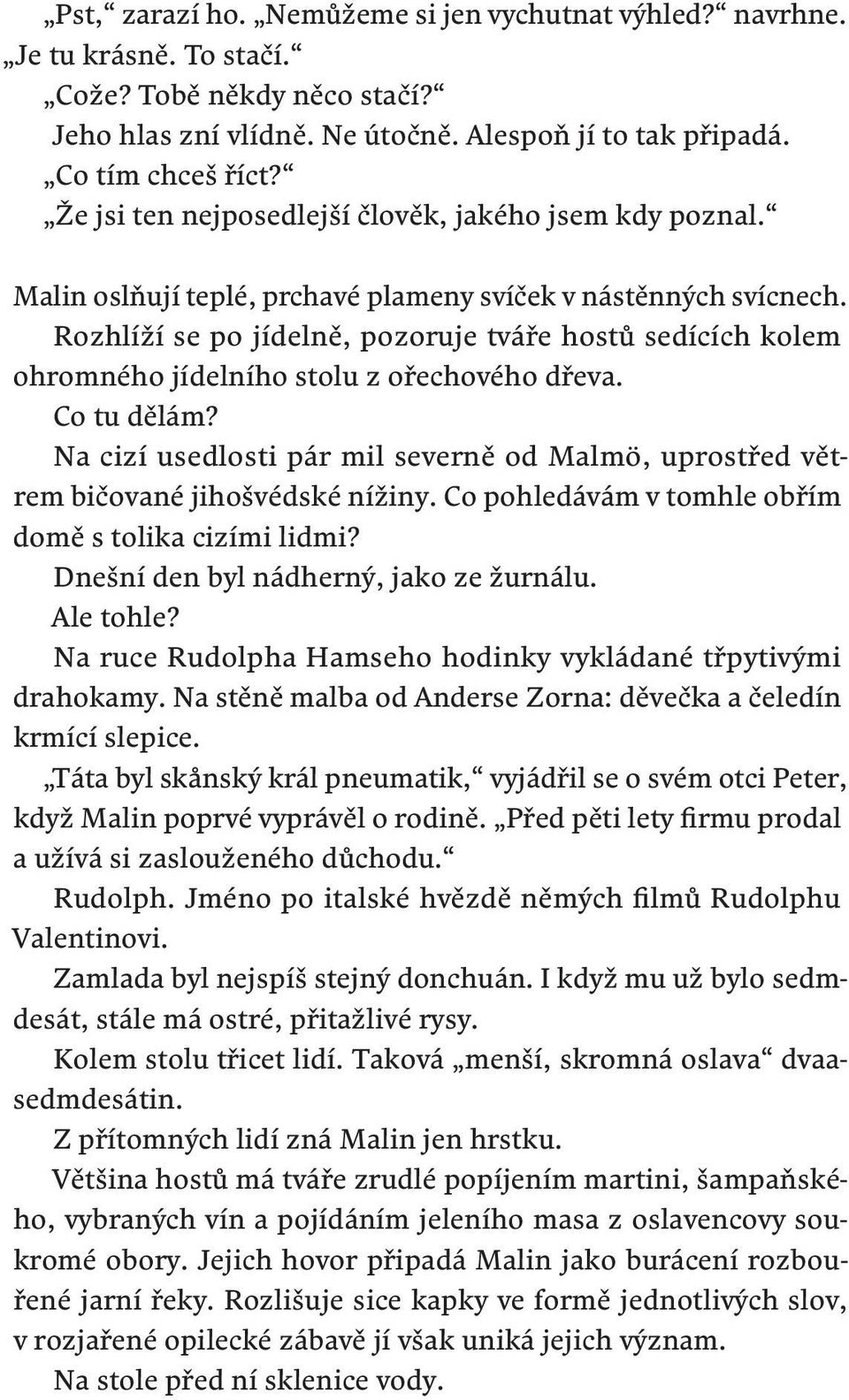 Rozhlíží se po jídelně, pozoruje tváře hostů sedících kolem ohromného jídelního stolu z ořechového dřeva. Co tu dělám?