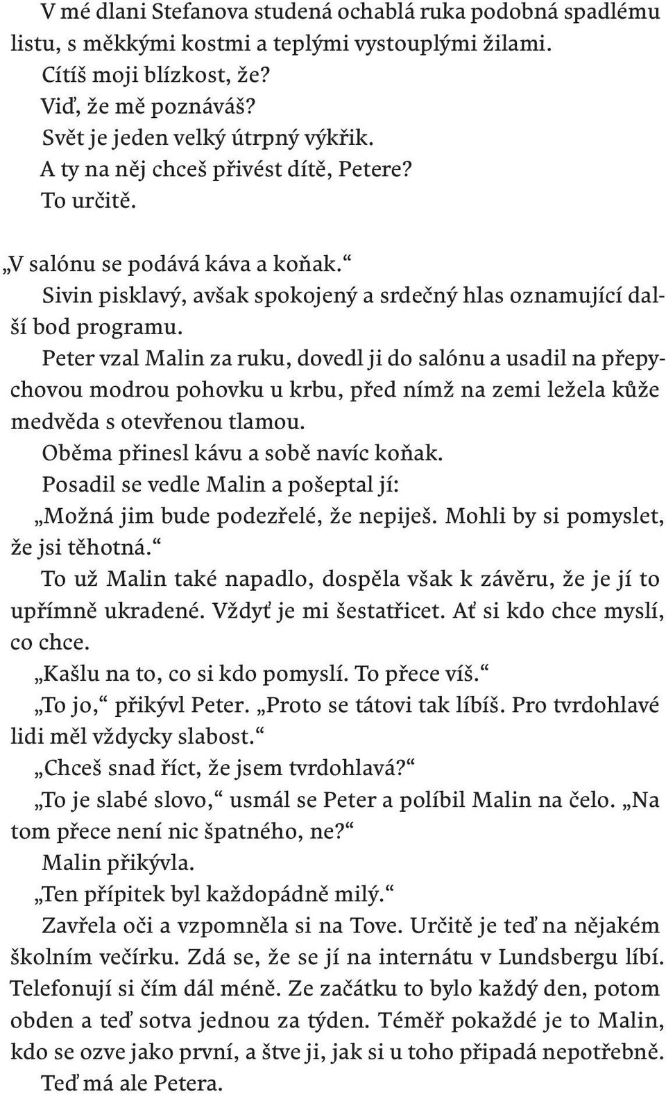 Peter vzal Malin za ruku, dovedl ji do salónu a usadil na přepychovou modrou pohovku u krbu, před nímž na zemi ležela kůže medvěda s otevřenou tlamou. Oběma přinesl kávu a sobě navíc koňak.