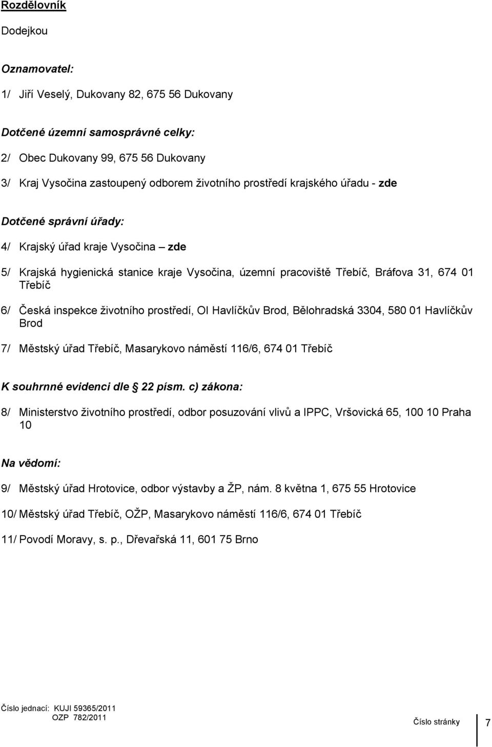 inspekce životního prostředí, OI Havlíčkův Brod, Bělohradská 3304, 580 01 Havlíčkův Brod 7/ Městský úřad Třebíč, Masarykovo náměstí 116/6, 674 01 Třebíč K souhrnné evidenci dle 22 písm.
