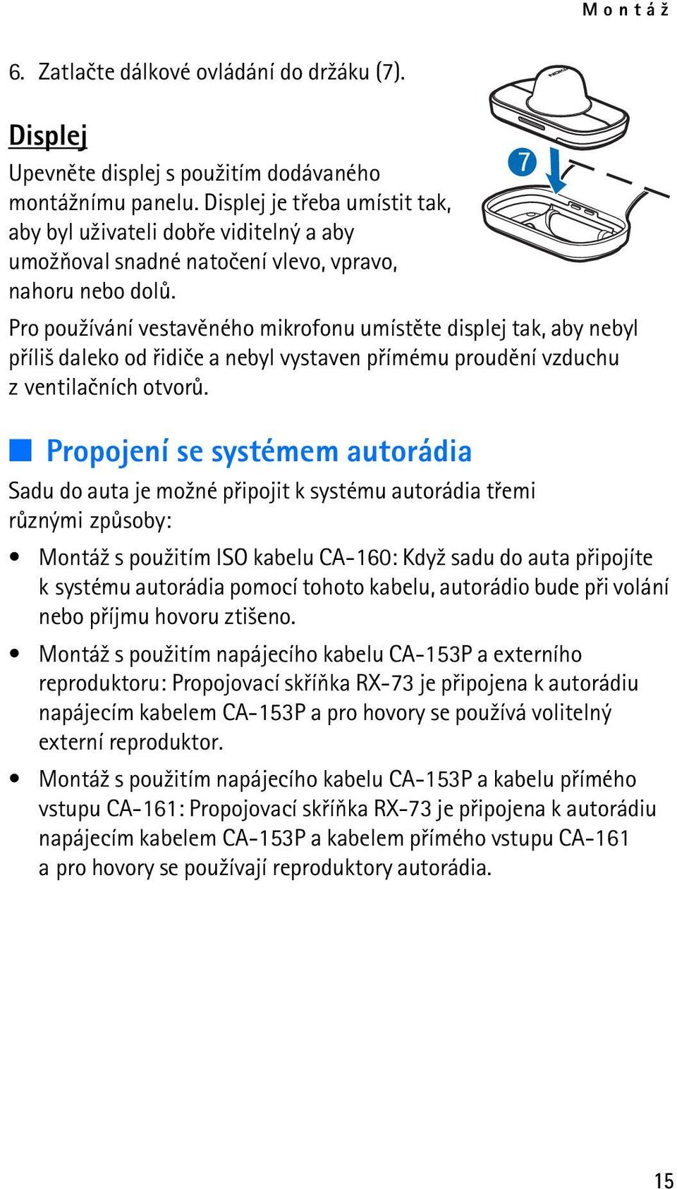 Pro pou¾ívání vestavìného mikrofonu umístìte displej tak, aby nebyl pøíli¹ daleko od øidièe a nebyl vystaven pøímému proudìní vzduchu z ventilaèních otvorù.