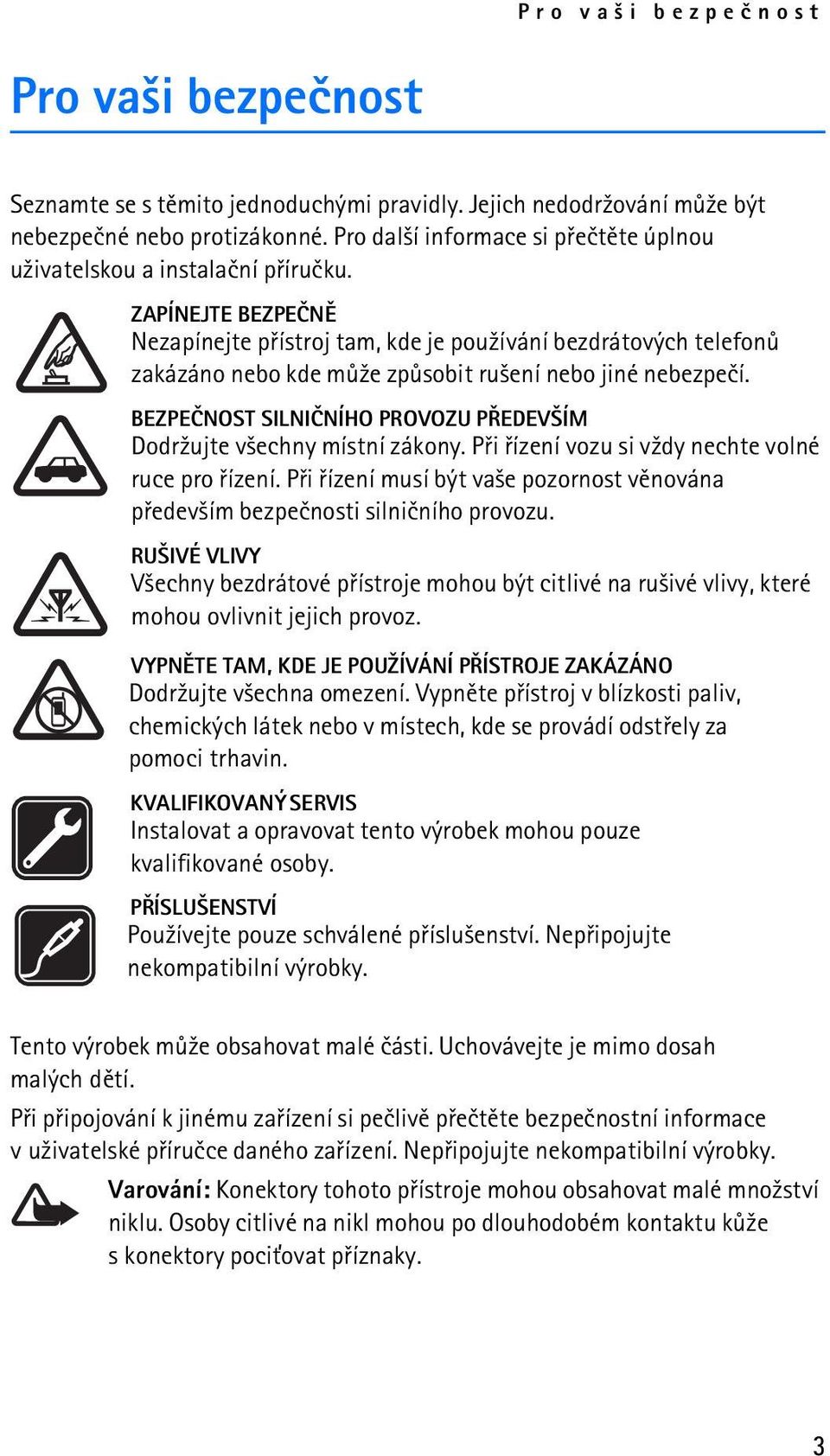 ZAPÍNEJTE BEZPEÈNÌ Nezapínejte pøístroj tam, kde je pou¾ívání bezdrátových telefonù zakázáno nebo kde mù¾e zpùsobit ru¹ení nebo jiné nebezpeèí.