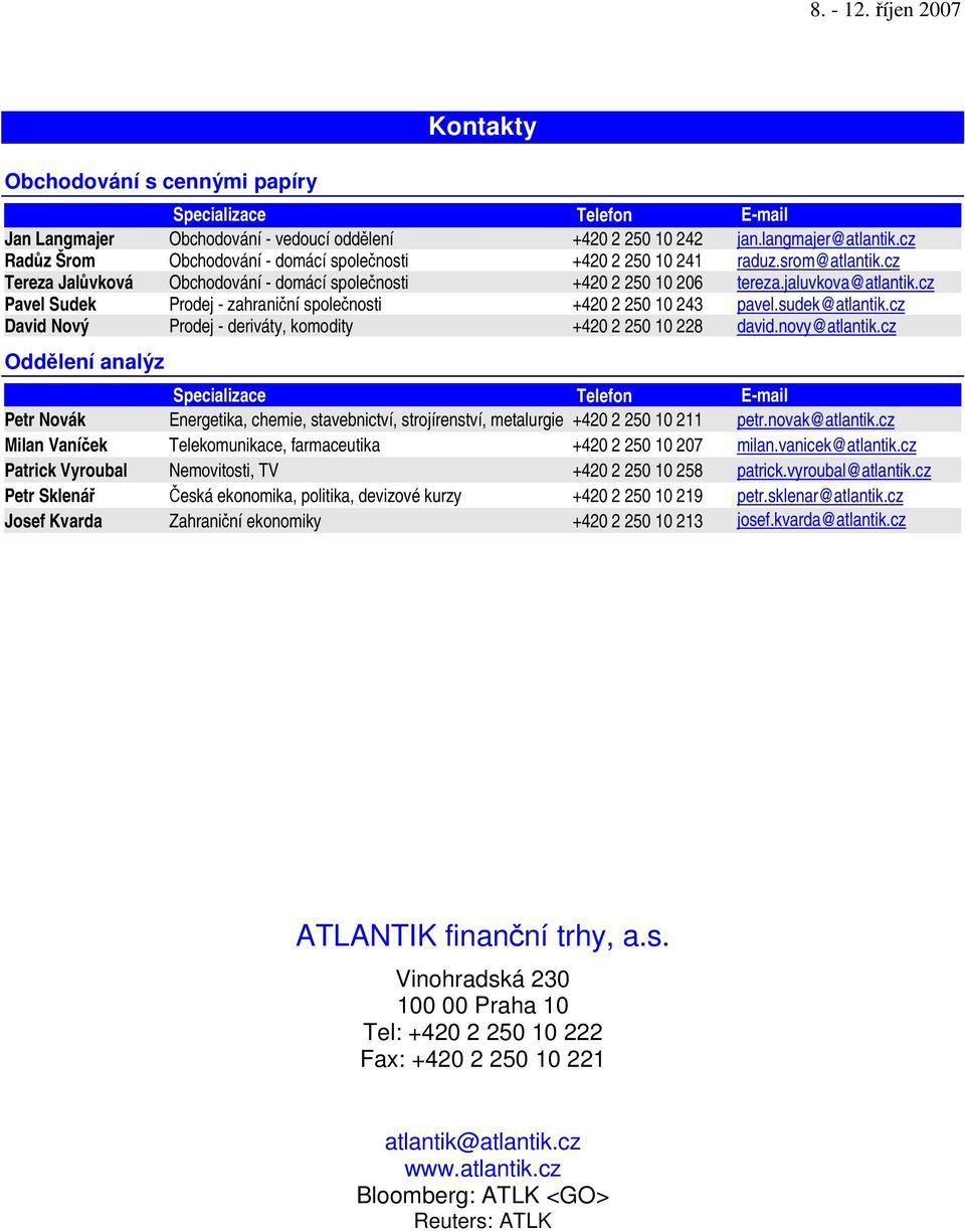 cz Pavel Sudek Prodej - zahraniní spolenosti +420 2 250 10 243 pavel.sudek@atlantik.cz David Nový Prodej - deriváty, komodity +420 2 250 10 228 david.novy@atlantik.