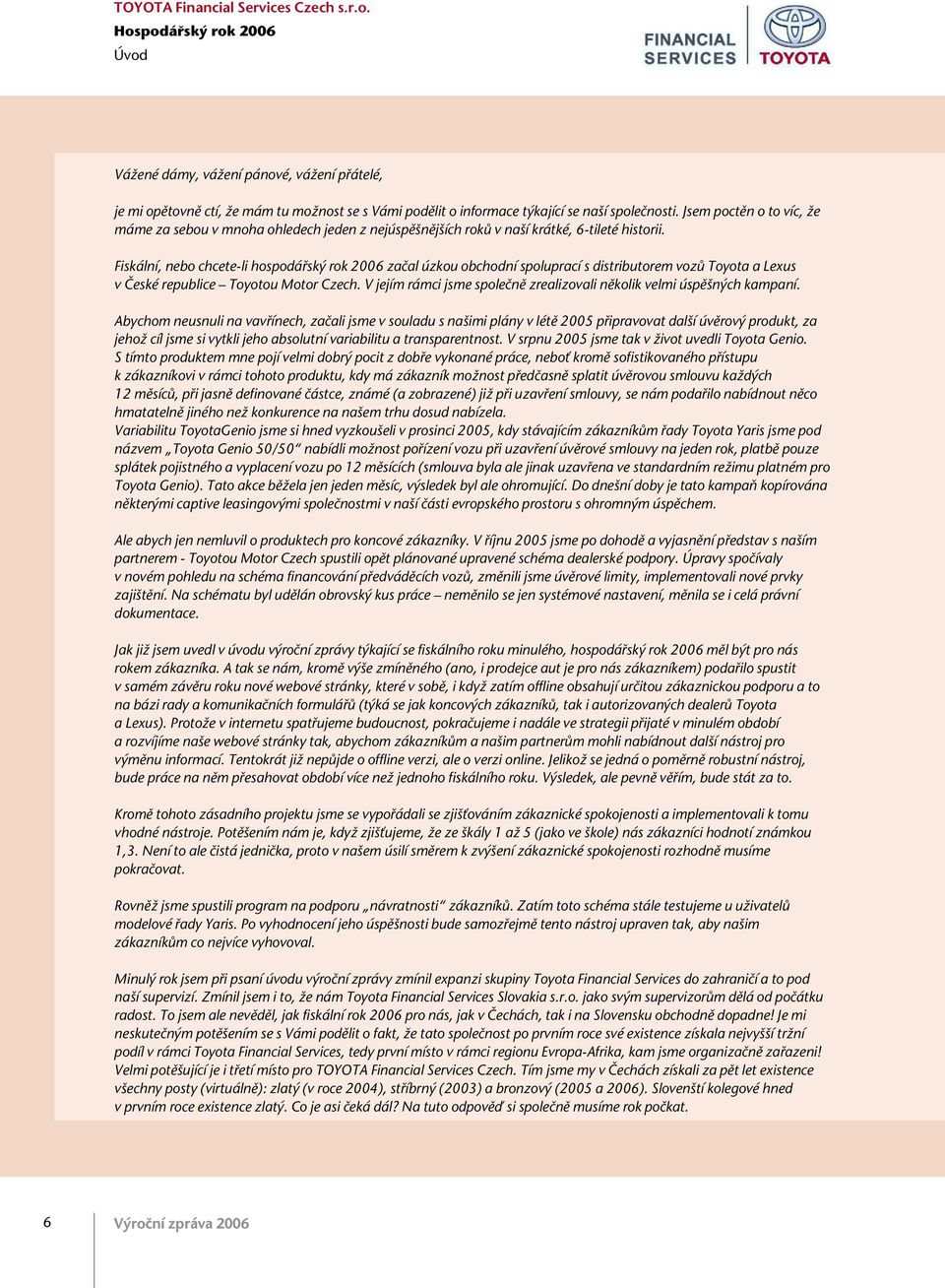Fiskální, nebo chcete-li hospodáfisk rok 2006 zaãal úzkou obchodní spoluprací s distributorem vozû Toyota a Lexus v âeské republice Toyotou Motor Czech.