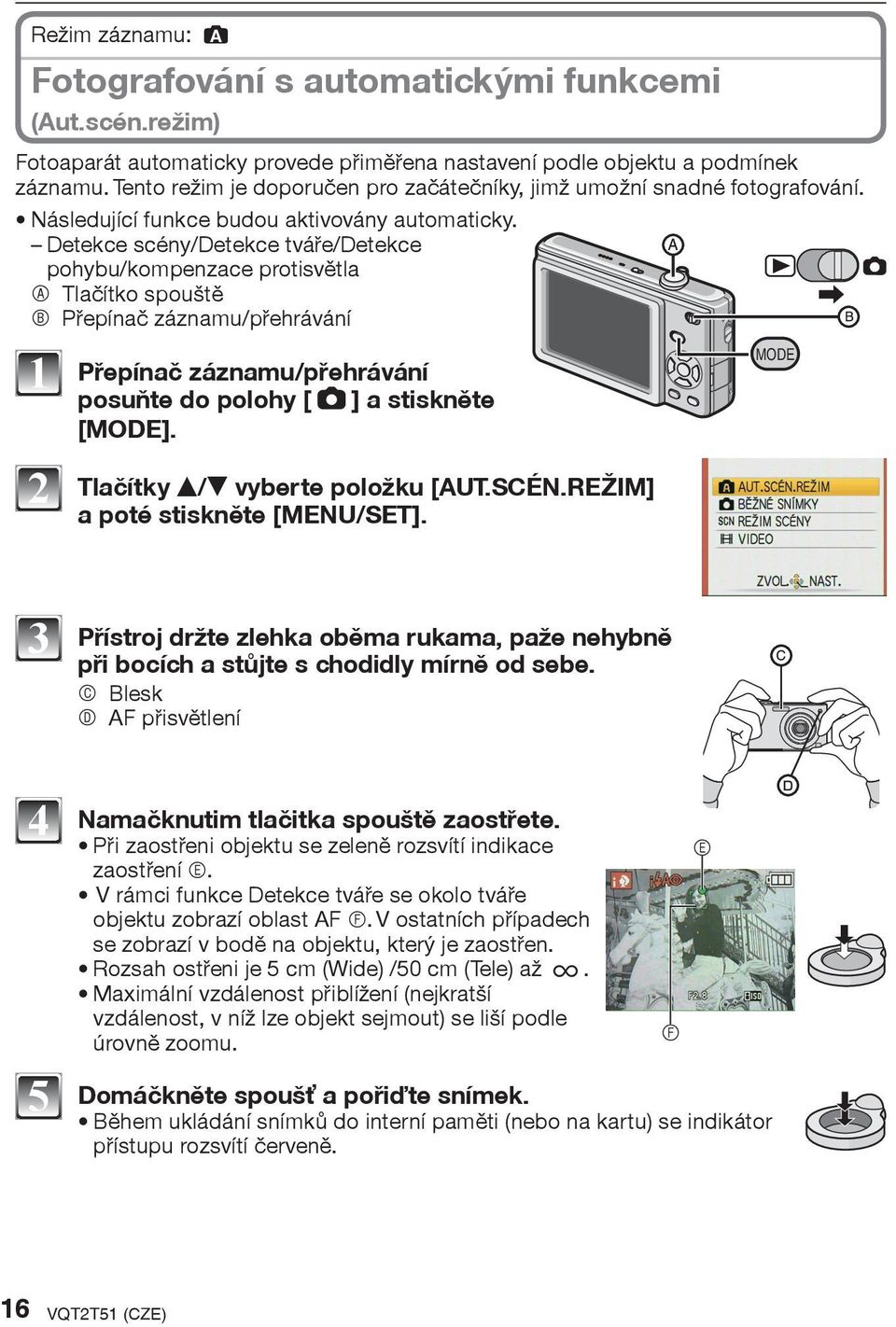 Detekce scény/detekce tváøe/detekce pohybu/kompenzace protisvìtla A Tlaèítko spouštì B Pøepínaè záznamu/pøehrávání 1 2 Pøepínaè záznamu/pøehrávání posuòte do polohy [1] a stisknìte [MODE].