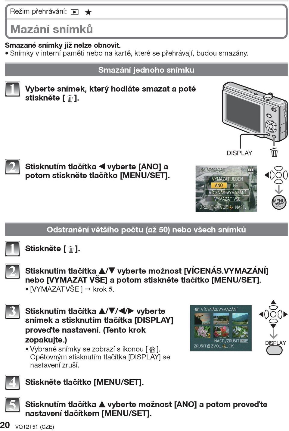 DISPLAY 1 2 3 4 5 Odstranìní vìtšího poètu (až 50) nebo všech snímkù Stisknìte [4]. Stisknutím tlaèítka e/r vyberte možnost [VÍCENÁS.VYMAZÁNÍ] nebo [VYMAZAT VŠE] a potom stisknìte tlaèítko [MENU/SET].