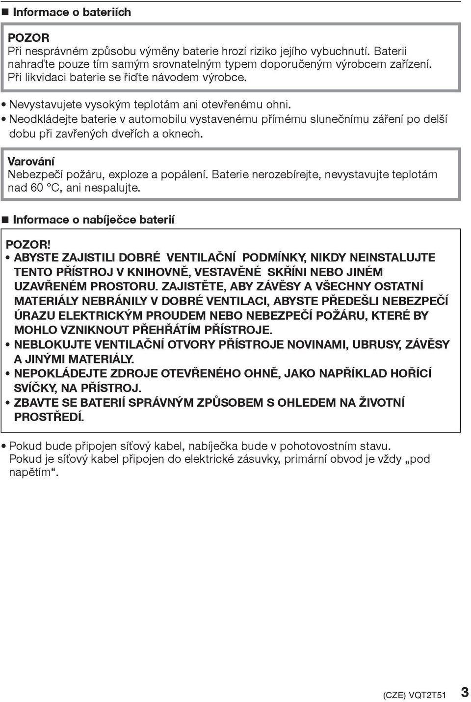 Neodkládejte baterie v automobilu vystavenému pøímému sluneènímu záøení po delší dobu pøi zavøených dveøích a oknech. Varování Nebezpeèí požáru, exploze a popálení.