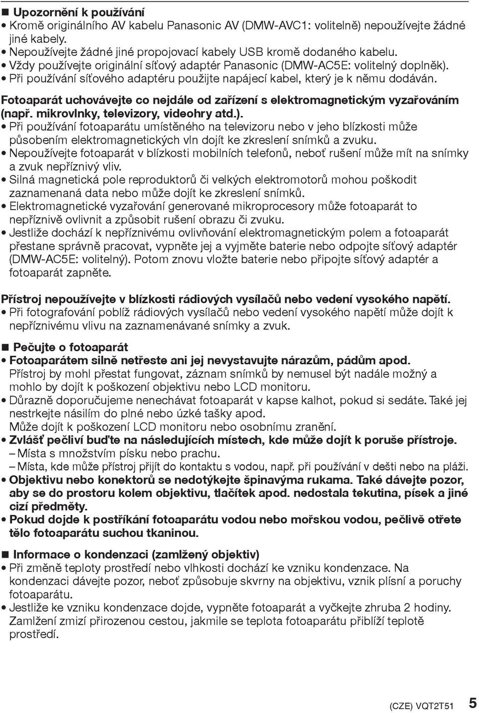 Fotoaparát uchovávejte co nejdále od zaøízení s elektromagnetickým vyzaøováním (napø. mikrovlnky, televizory, videohry atd.).