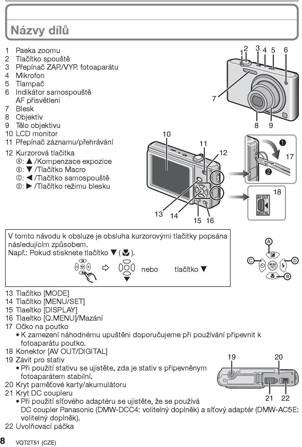 expozice B: r /Tlaèítko Macro C: w /Tlaèítko samospouštì D: q /Tlaèítko režimu blesku 10 11 7 12 2 1 3 4 5 6 8 9 17 AV OUT 18 13 14 15 16 DIGITAL V tomto návodu k obsluze je obsluha kurzorovými