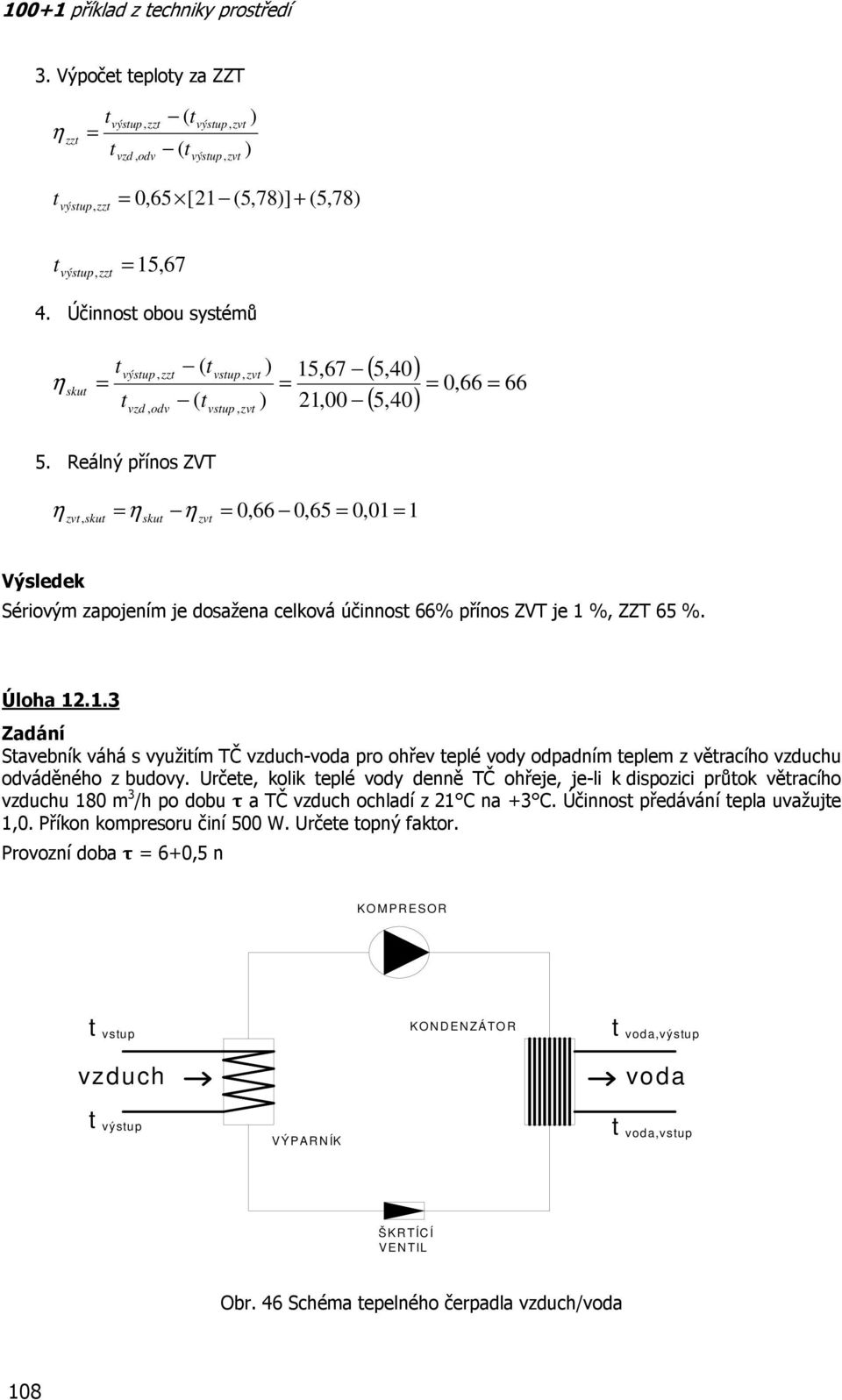 Reálný přínos ZVT zv, sku sku zv 0,66 0,65 0,01 1 Výsledek Sériovým zapojením je dosažena celková účinnos 66% přínos ZVT je 1 %, ZZT 65 %. Úloha 12.1.3 Savebník váhá s využiím TČ vzduch-voda o ohřev eplé vody odpadním eplem z věracího vzduchu odváděného z budovy.