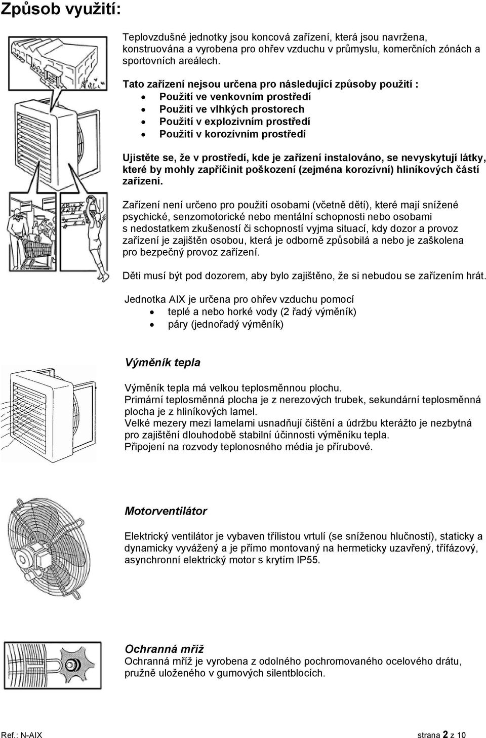 že v prostředí, kde je zařízení instalováno, se nevyskytují látky, které by mohly zapříčinit poškození (zejména korozívní) hliníkových částí zařízení.