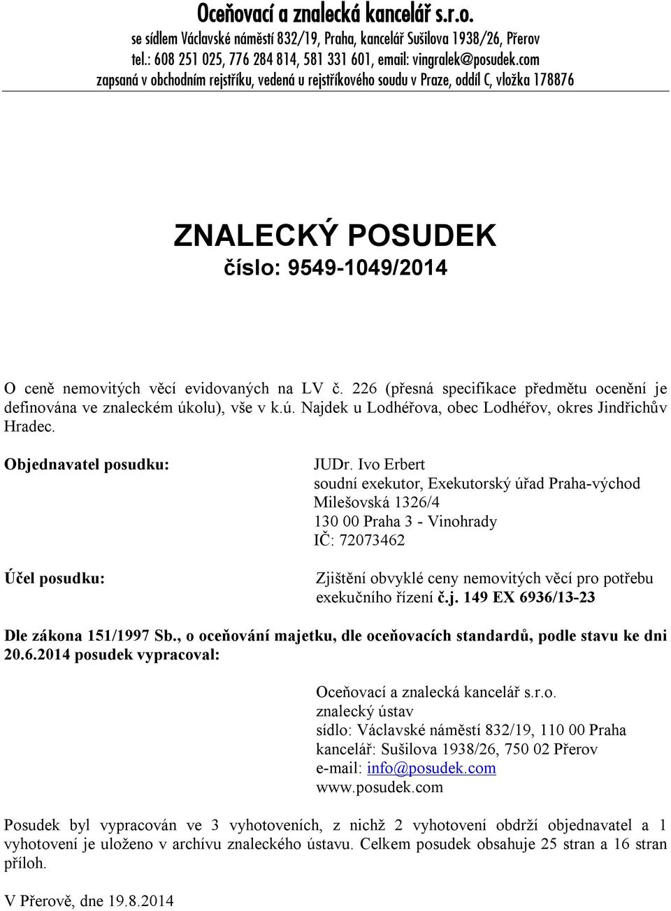 226 (přesná specifikace předmětu ocenění je definována ve znaleckém úkolu), vše v k.ú. Najdek u Lodhéřova, obec Lodhéřov, okres Jindřichův Hradec. Objednavatel posudku: Účel posudku: JUDr.